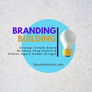 Strategi Simple Brand Building Yang Efektif & Efisien Agara Mudah Diingat